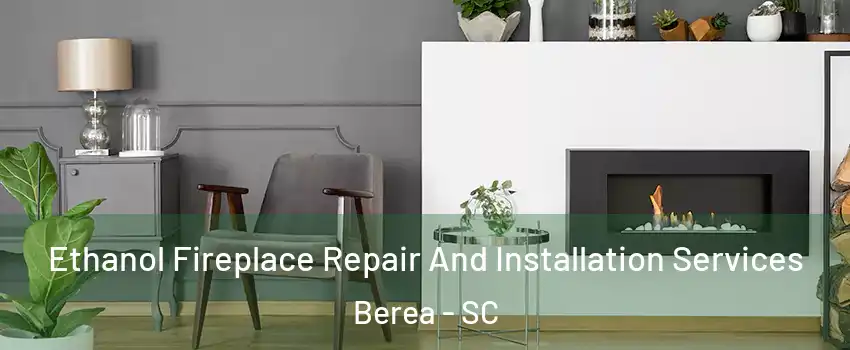  Ethanol Fireplace Repair And Installation Services Berea - SC