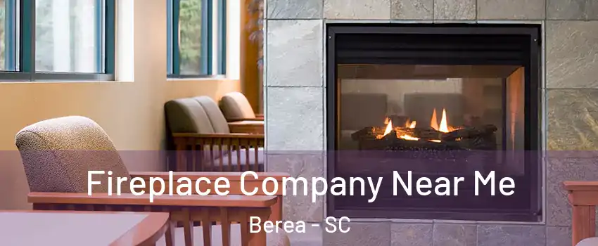  Fireplace Company Near Me Berea - SC