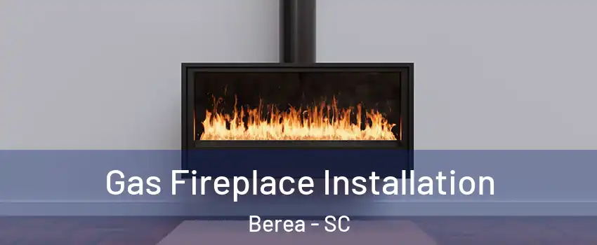  Gas Fireplace Installation Berea - SC
