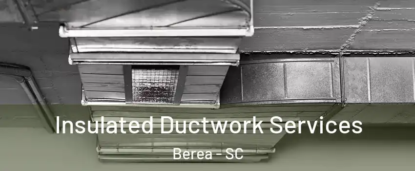  Insulated Ductwork Services Berea - SC