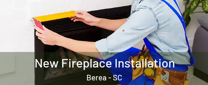  New Fireplace Installation Berea - SC