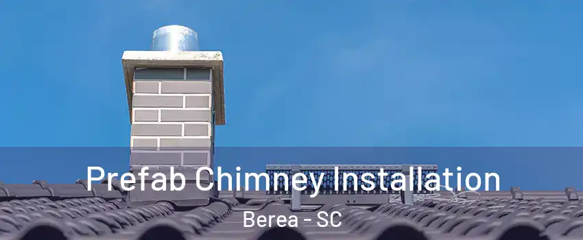  Prefab Chimney Installation Berea - SC