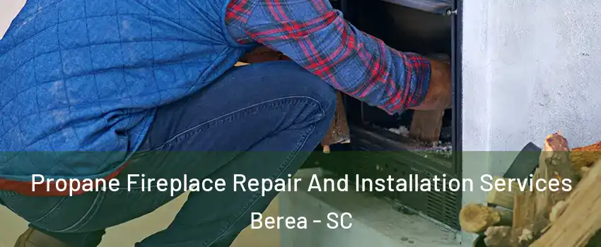  Propane Fireplace Repair And Installation Services Berea - SC