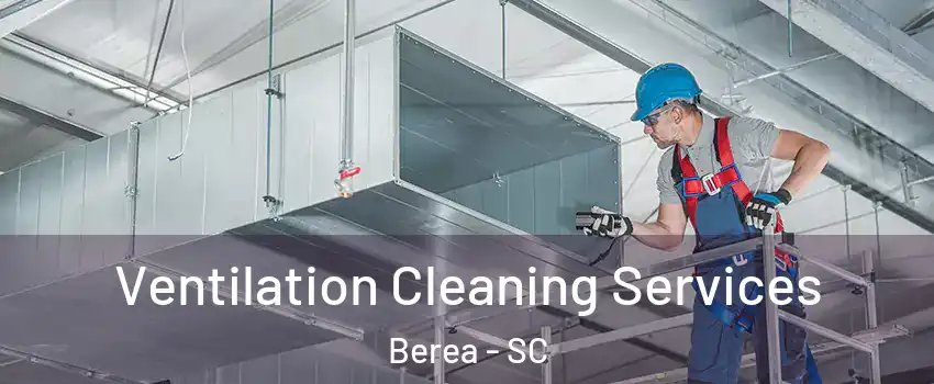  Ventilation Cleaning Services Berea - SC