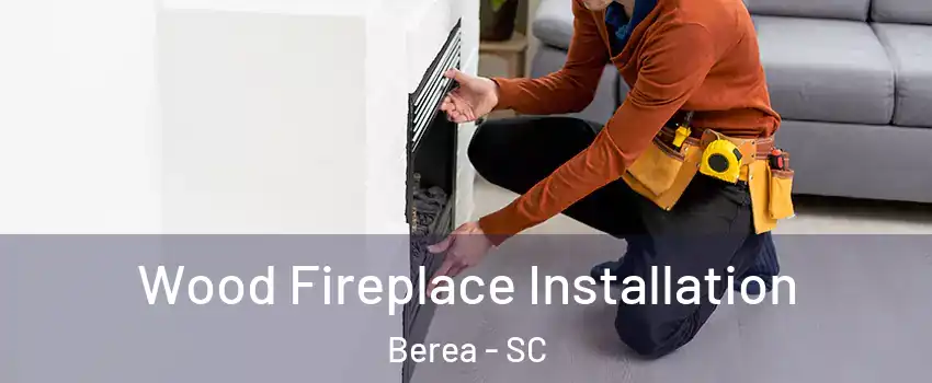 Wood Fireplace Installation Berea - SC