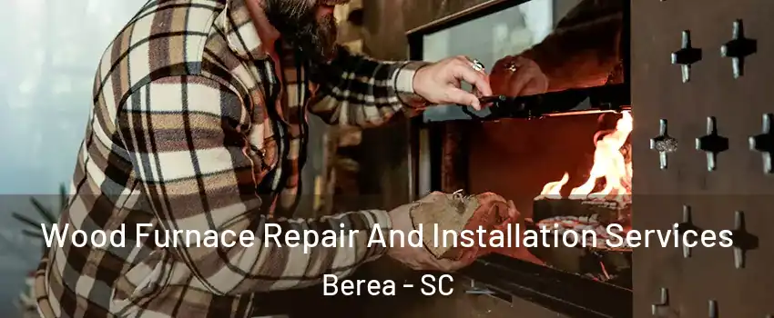  Wood Furnace Repair And Installation Services Berea - SC